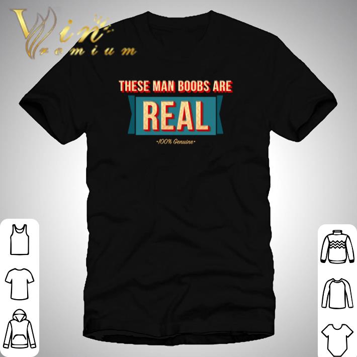 Hot These man boobs are real shirt