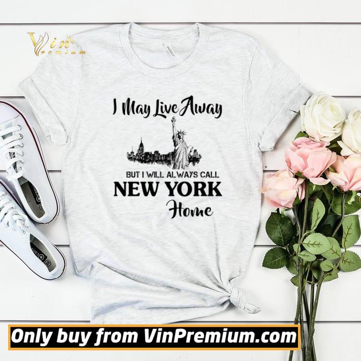 I May Live Away But I Will Always Call New York Home shirt sweater 5e36fbf9 i may live away but i will always call new york home shirt sweater 4 - I May Live Away But I Will Always Call New York Home shirt sweater