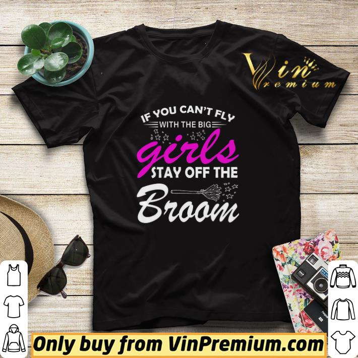 If You Can't Fly With The Big Girls Stay Off The Broom shirt sweater 62209b5b if you can t fly with the big girls stay off the broom shirt sweater 4 - If You Can't Fly With The Big Girls Stay Off The Broom shirt sweater