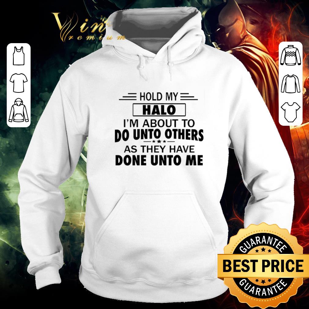 Nice Hold my halo i'm about to do unto others as they have done unto me shirt 639db05d nice hold my halo i m about to do unto others as they have done unto me shirt 4 - Nice Hold my halo i'm about to do unto others as they have done unto me shirt
