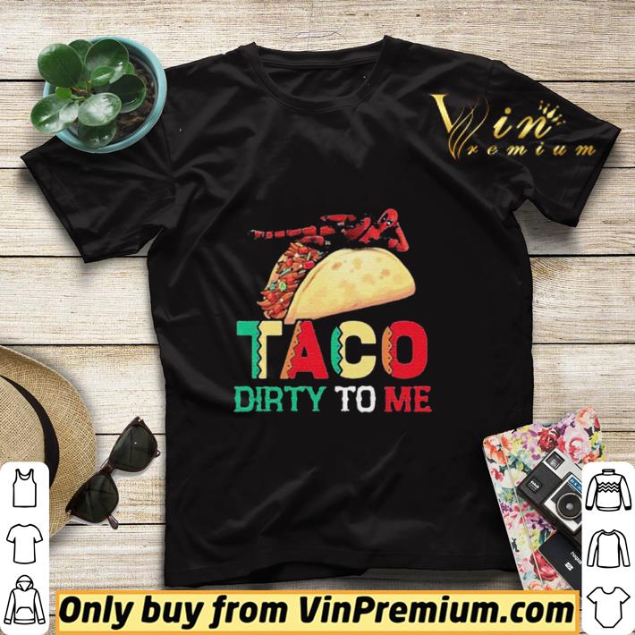 Taco Dirty To Me shirt sweater 68268fbd taco dirty to me shirt sweater 4 - Taco Dirty To Me shirt sweater