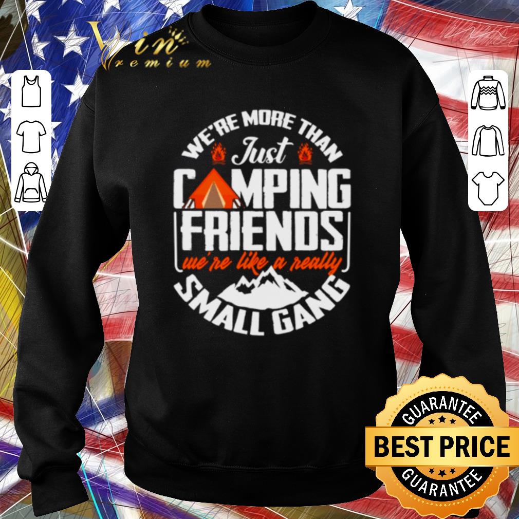 Nice We’re more than just camping friends we’re like a really small gang shirt 6c0ccd93 nice we re more than just camping friends we re like a really small gang shirt 4 - Nice We’re more than just camping friends we’re like a really small gang shirt