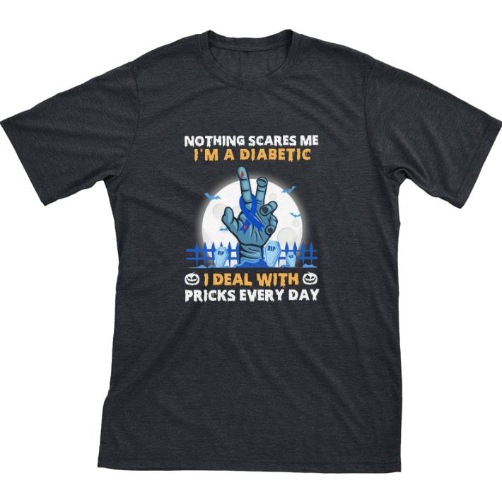 Nice Nothing Scares Me I'm A Diabetic I Deal With Pricks Every Day tshirt sweatshirt