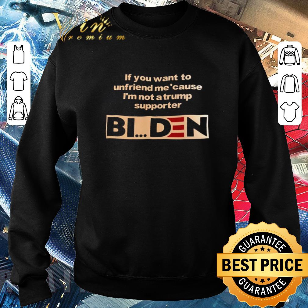 Funny If you want to unfriend me’cause I’m not a Trump supporter Biden shirt 7f1fddcd funny if you want to unfriend me cause i m not a trump supporter biden shirt 4 - Funny If you want to unfriend me’cause I’m not a Trump supporter Biden shirt