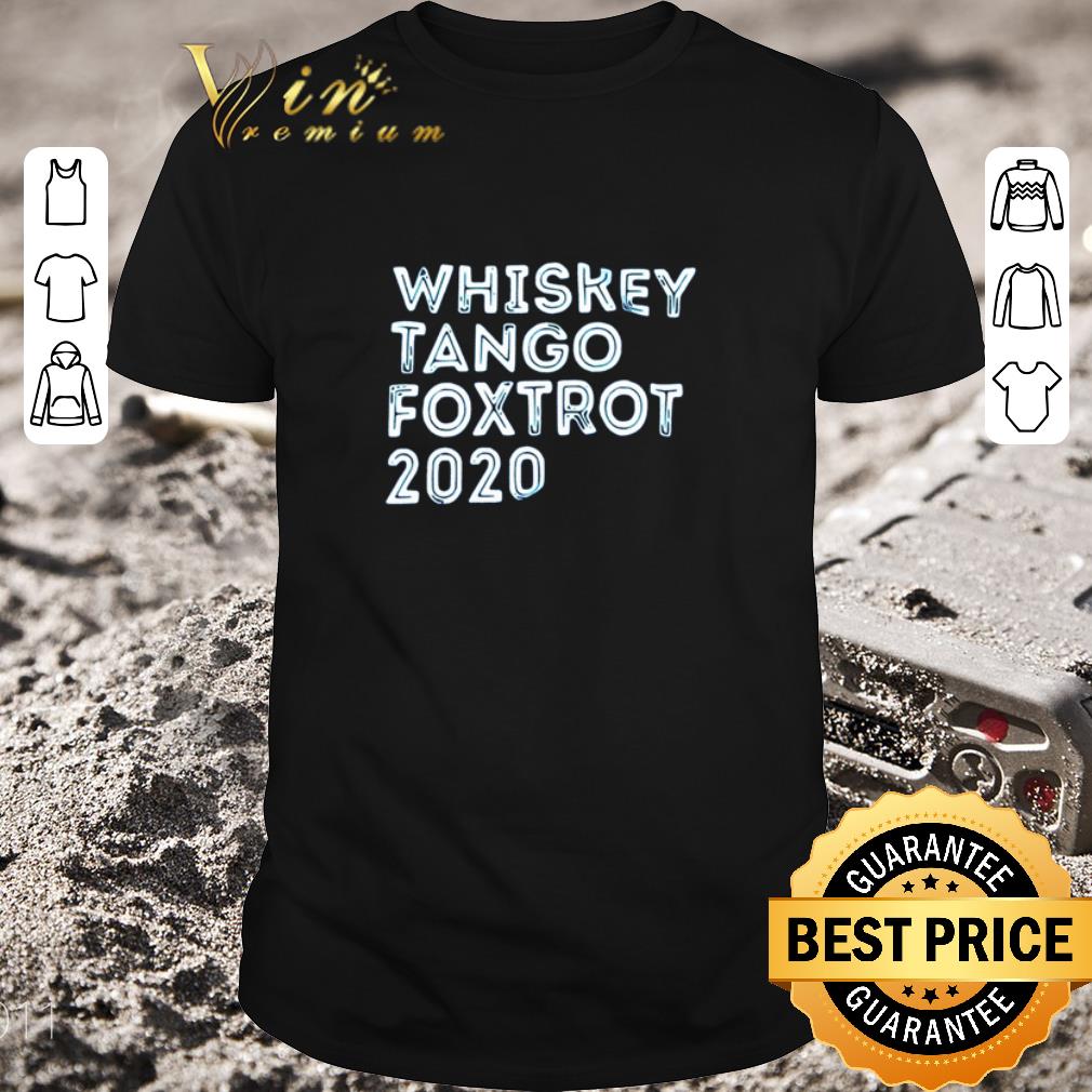 Nice Whiskey tango foxtrot 2020 shirt