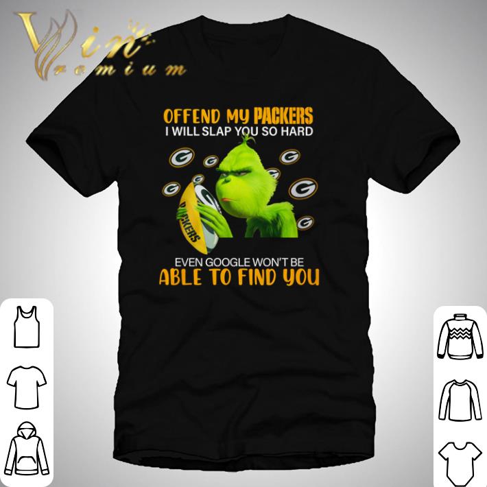 Funny Green Bay Grinch offend my packers I will slap you so hard even google won’t be able to find you shirt