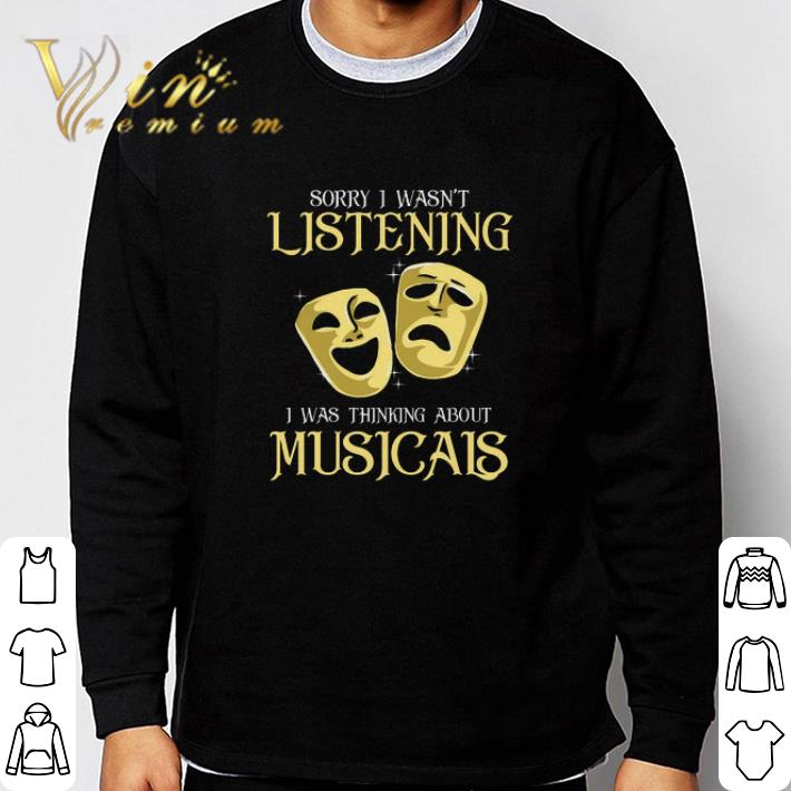 8d4d7a60 nice sorry i wasn t listening i was thinking about musicals tshirt 4 - Nice Sorry I Wasn't Listening I Was Thinking About Musicals tshirt