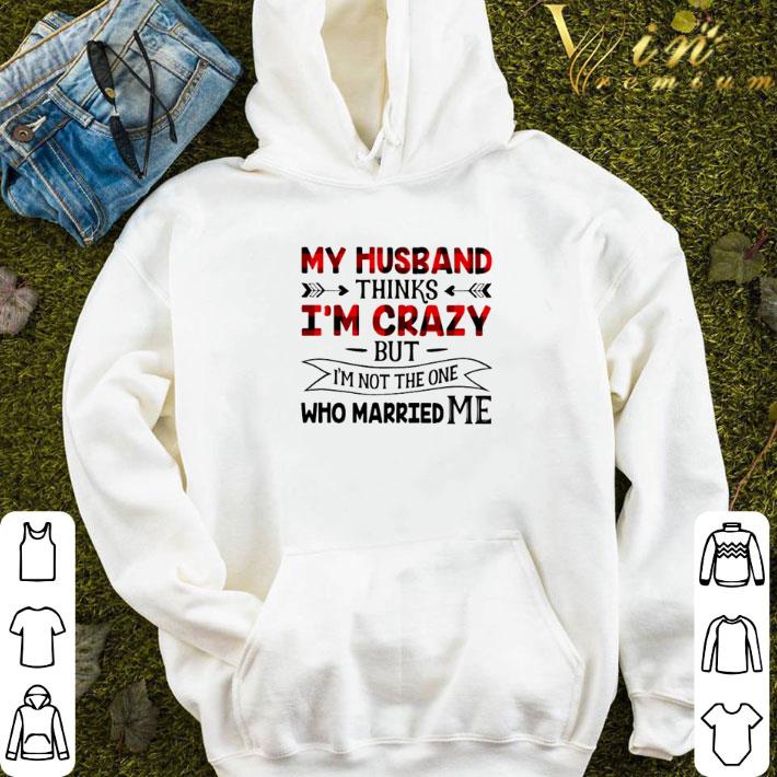 90789c9c my husband thinks i m crazy but i m not the one who married me shirt 4 - My Husband thinks I’m crazy but I’m not the one who married me shirt