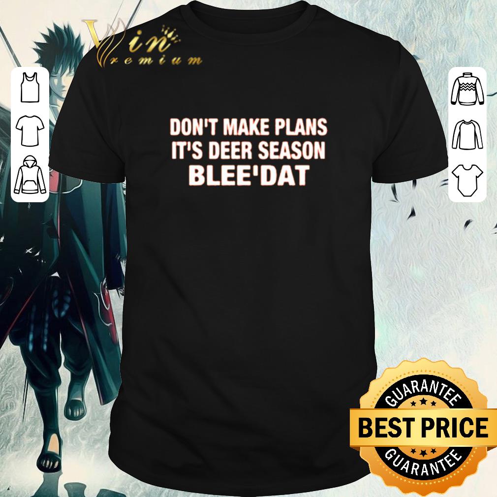 Funny Don’t make plans it’s deer season bleedat shirt