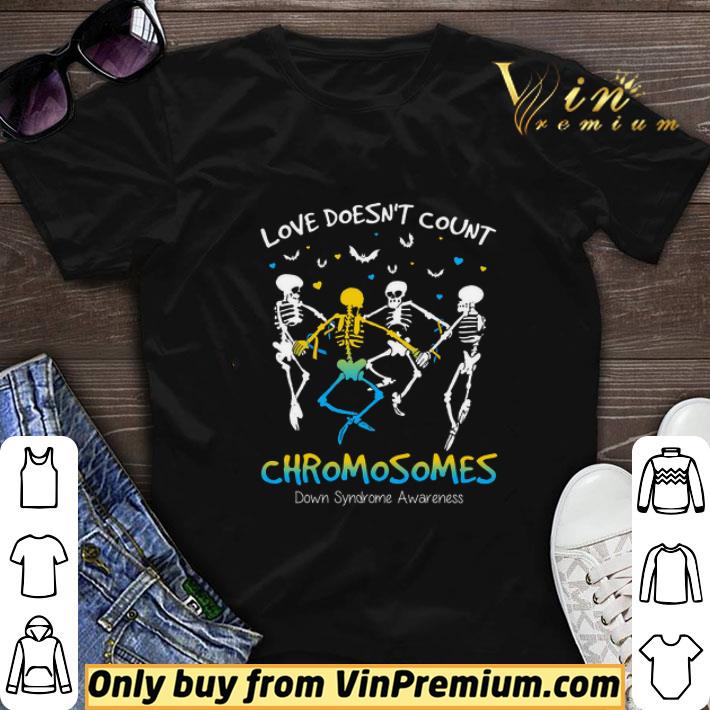 Awesome Skeleton Love Doesn't Count Chromosomes Down Syndrome Awareness shirt sweater