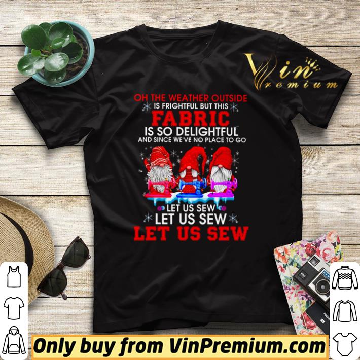 a6d3a821 original gnomies oh the weather outside is frightful but this fabric is so delightful shirt sweater 4 - Original Gnomies oh the weather outside is frightful but this fabric is so delightful shirt sweater