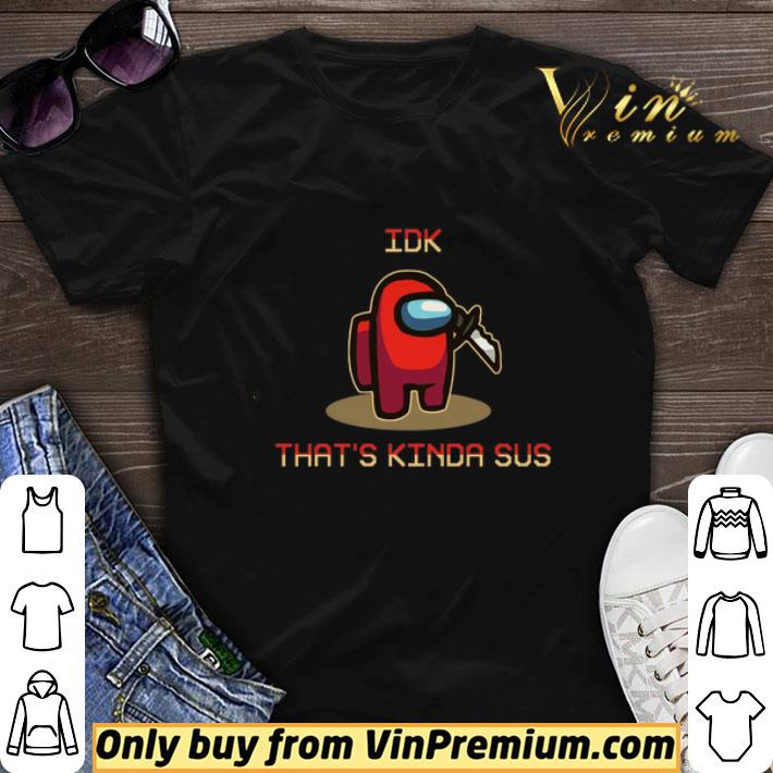 Awesome Idk That's Kinda Sus shirt sweater