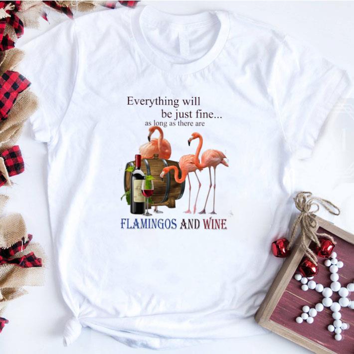 Nice Everything Will Be Just Fine As Long As There Are Flamingos And Wine tshirt