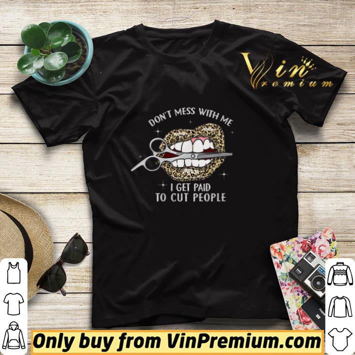 c68c952e lips leopard don t mess with me i get paid to cut people shirt sweater 4 - Lips Leopard Don't Mess With Me I Get Paid To Cut People shirt sweater