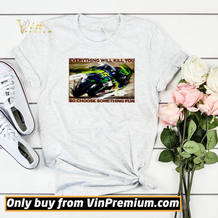 3bef408a motorbike race everything will kill you so choose something fun shirt sweater 4 - Motorbike race everything will kill you so choose something fun shirt sweater