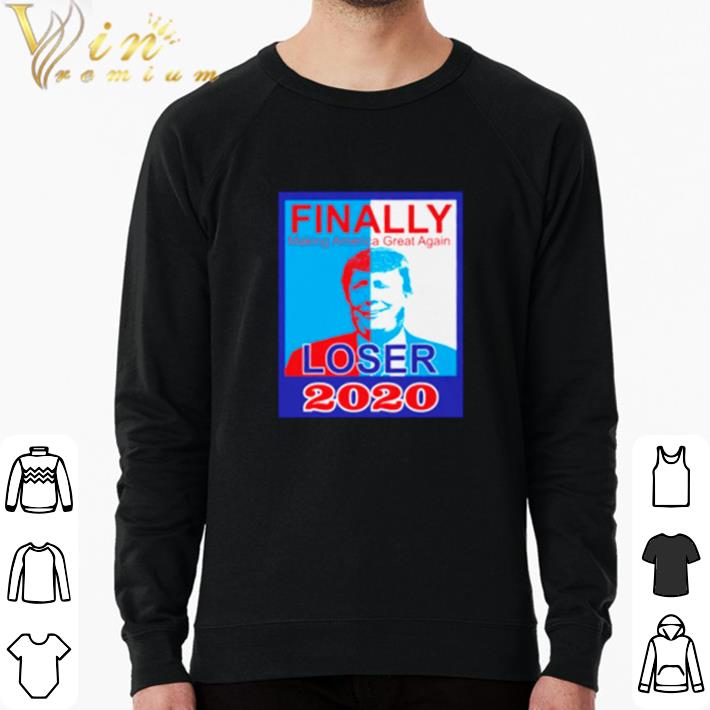 451f3016 nice trump finally making america great again loser 2020 shirt sweater 4 - Nice Trump finally making America great again loser 2020 shirt sweater