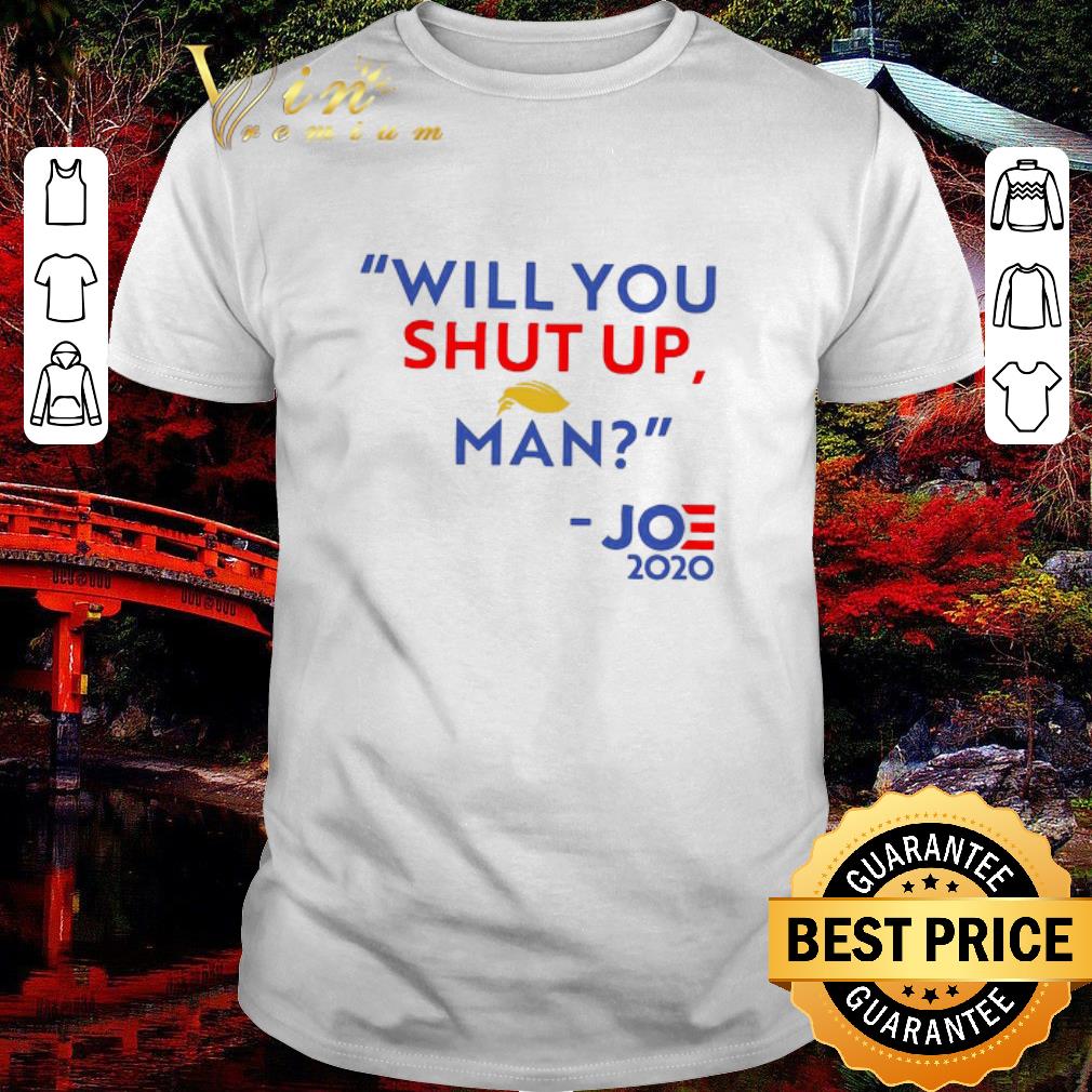 Hot Will You Shut Up Man Donald Trump Joe 2020 shirt