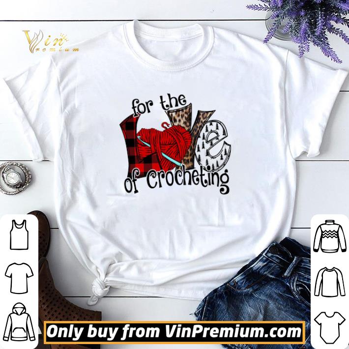 For The Love Of Crocheting shirt sweater