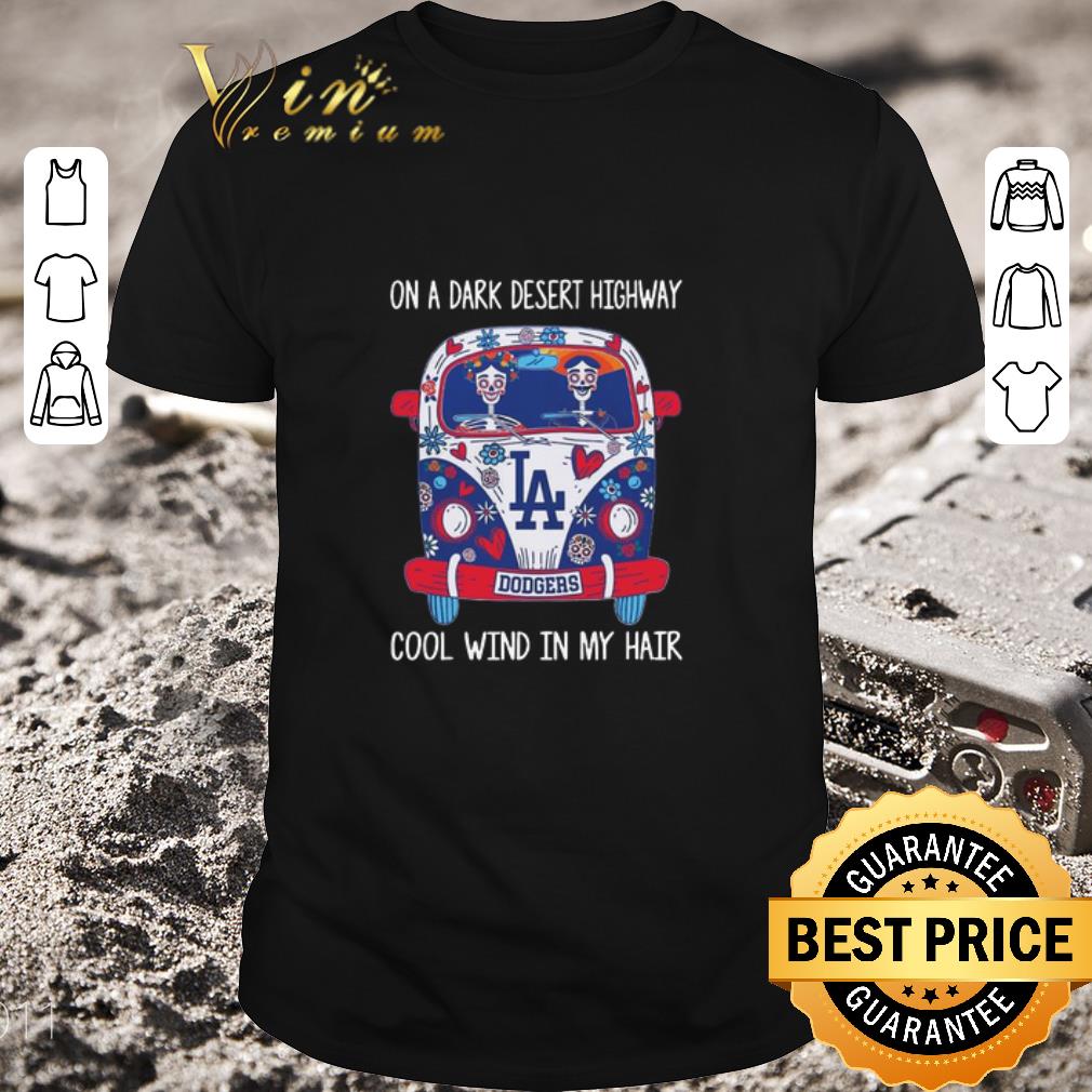 Hot Los Angeles Dodgers On A Dark Desert Highway Cool Wind In My Hair shirt