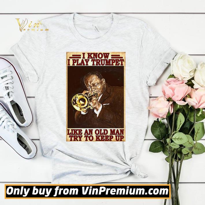a0b32940 i know i play trumpet like an old man try to keep up shirt sweater 4 - I Know I Play Trumpet Like An Old Man Try To Keep Up shirt sweater