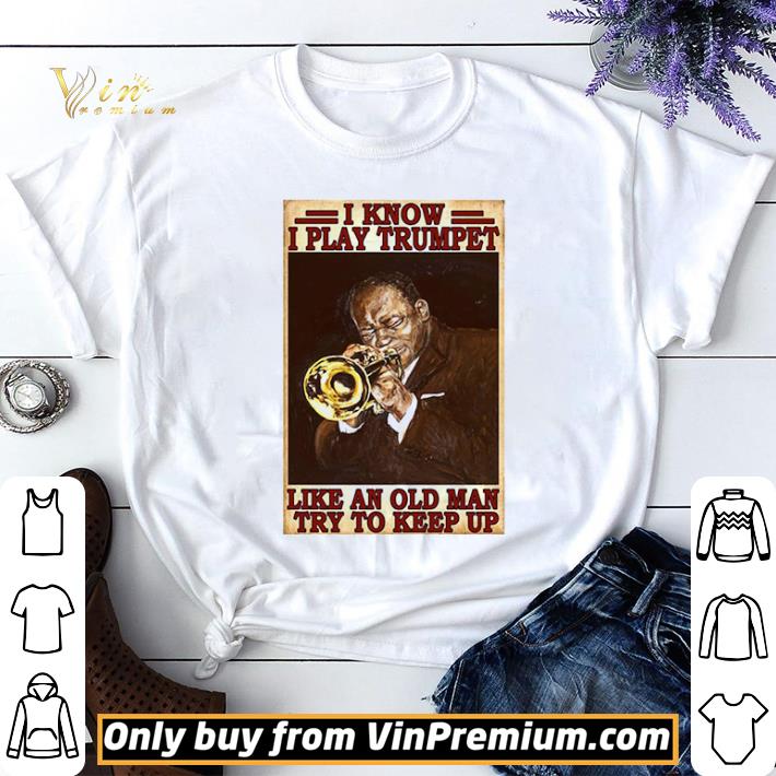I Know I Play Trumpet Like An Old Man Try To Keep Up shirt sweater
