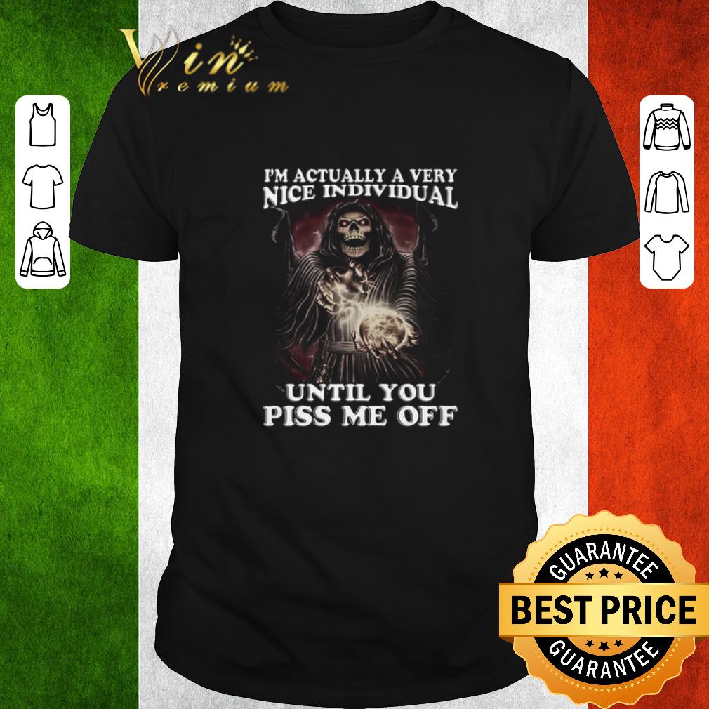 Premium Death I’m Actually A Very Nice Individual Until You Piss Me Off shirt