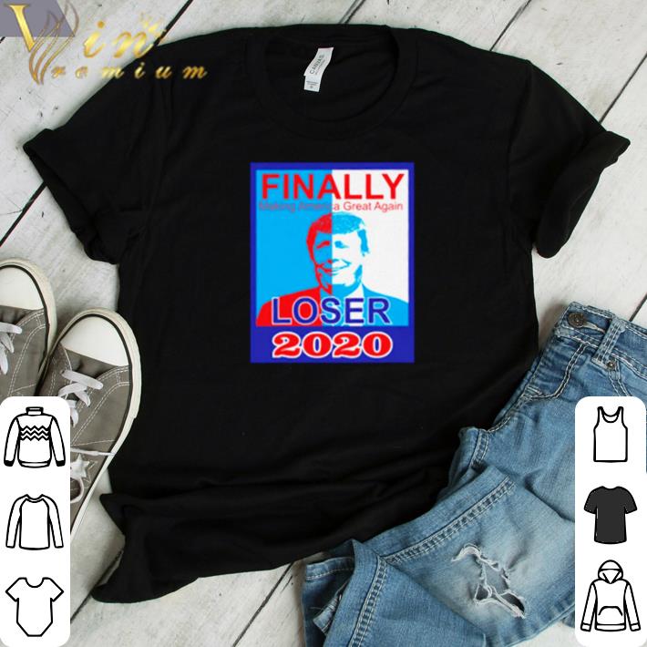 Nice Trump finally making America great again loser 2020 shirt sweater