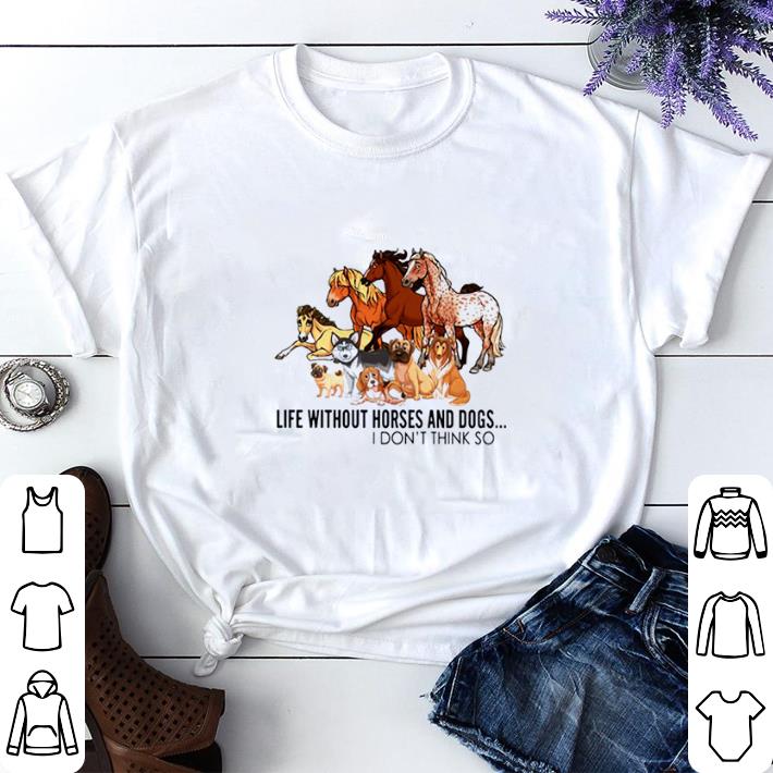 Nice Animal Life Without Horses And Dogs I Dont Think So shirt sweater 1c86b2fd nice animal life without horses and dogs i dont think so shirt sweater 4 - Nice Animal Life Without Horses And Dogs I Dont Think So shirt sweater