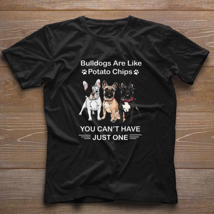 Premium Bulldogs Are Like Potato Chips You Can’t Have Just One shirt