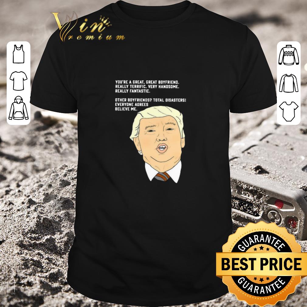 Premium Donald Trump You’re A Great Great Boyfriend Really Terrific Very Handsome shirt