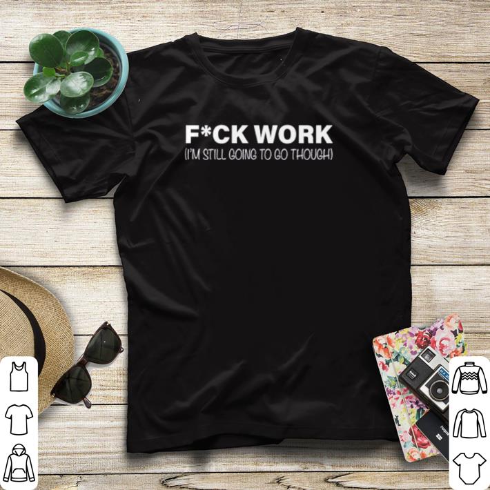 95eb745d nice fuck work i m still going to go through shirt sweater 4 - Nice Fuck work I’m still going to go through shirt sweater