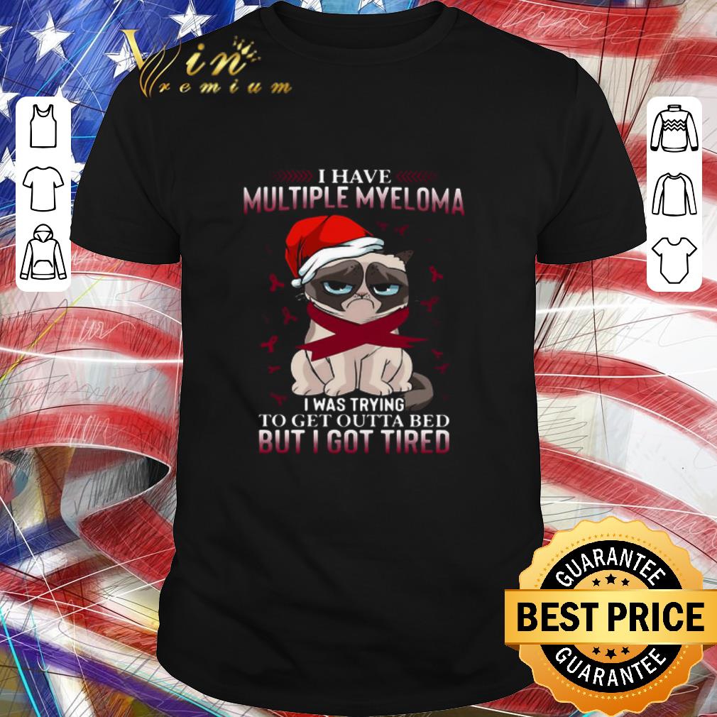 Pretty Grumpy Cat I Have Multiple Myeloma I Was Trying To Get Outta Bed But I Got Tired shirt