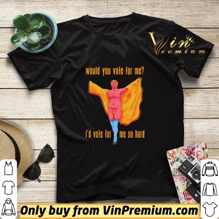 9b2417dd trump would you vote for me i d vote for me so hard shirt sweater 4 - Trump would you vote for me I’d vote for me so hard shirt sweater