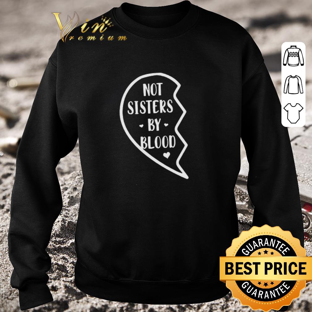 Nice Not Sisters By Blood shirt a1d42a34 nice not sisters by blood shirt 4 - Nice Not Sisters By Blood shirt