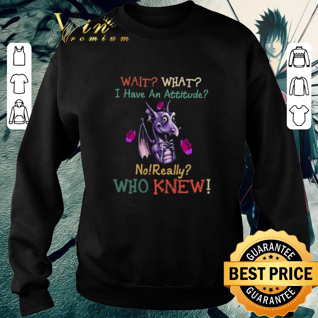 Premium Dragon Wait What I Have An Attitude No Really Who Knew shirt a2891310 premium dragon wait what i have an attitude no really who knew shirt 4 - Premium Dragon Wait What I Have An Attitude No Really Who Knew shirt