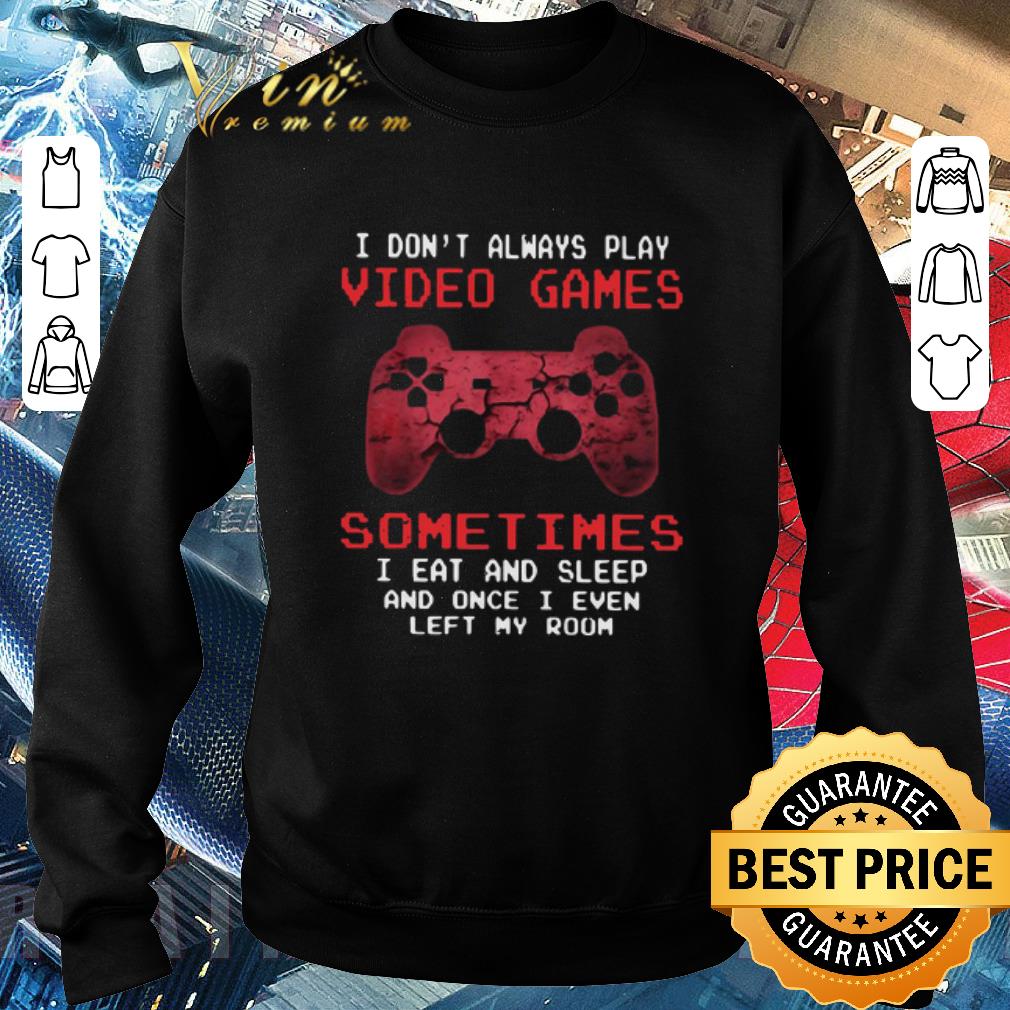 Premium I Don’t Always Play Video Games Sometimes I Eat And Sleep And Once I Even Left My Room shirt ba1e5d68 premium i don t always play video games sometimes i eat and sleep and once i even left my room shirt 4 - Premium I Don’t Always Play Video Games Sometimes I Eat And Sleep And Once I Even Left My Room shirt