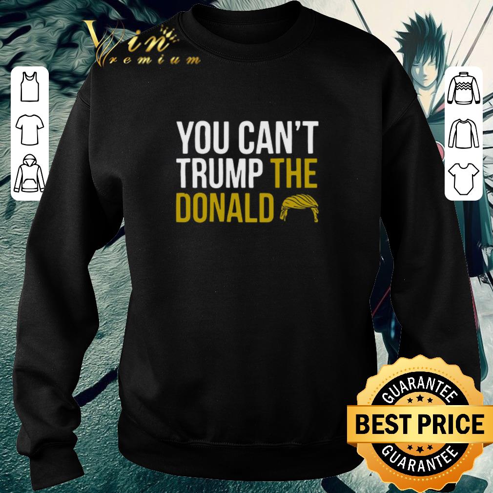 Original You Can’t Trump The Donald shirt bb09f249 original you can t trump the donald shirt 4 - Original You Can’t Trump The Donald shirt
