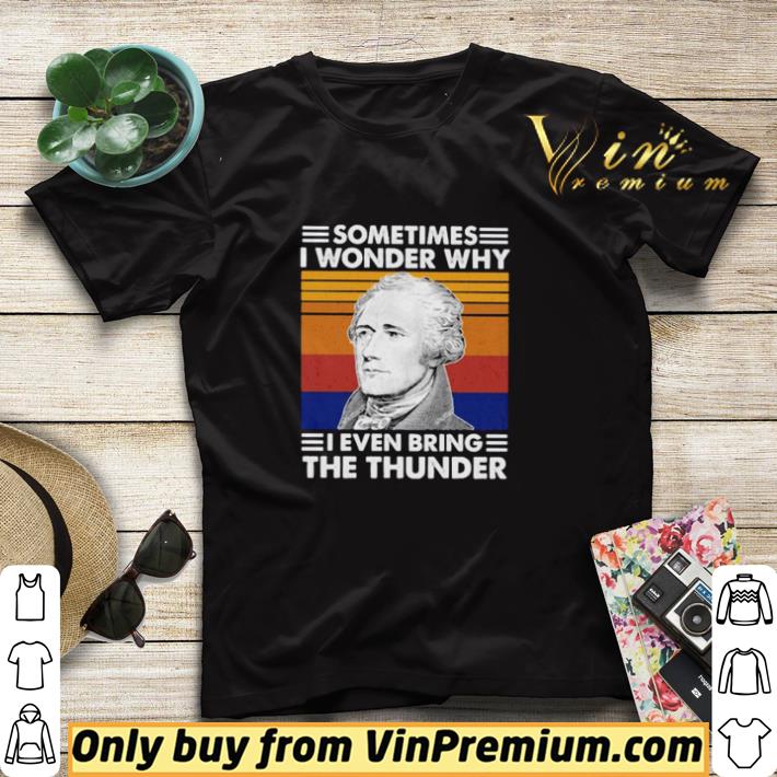 Alexander Hamilton Sometimes I Wonder Why I Every Bring The Thunder Vintage shirt sweater c0dbdeef alexander hamilton sometimes i wonder why i every bring the thunder vintage shirt sweater 4 - Alexander Hamilton Sometimes I Wonder Why I Every Bring The Thunder Vintage shirt sweater