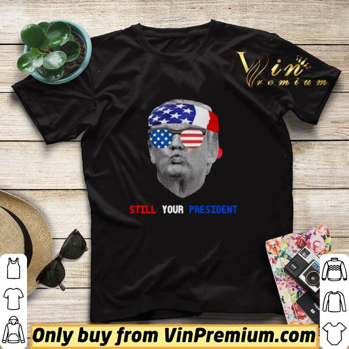 Donald Trump is Still My President shirt sweater c17bf6bb donald trump is still my president shirt sweater 4 - Donald Trump is Still My President shirt sweater