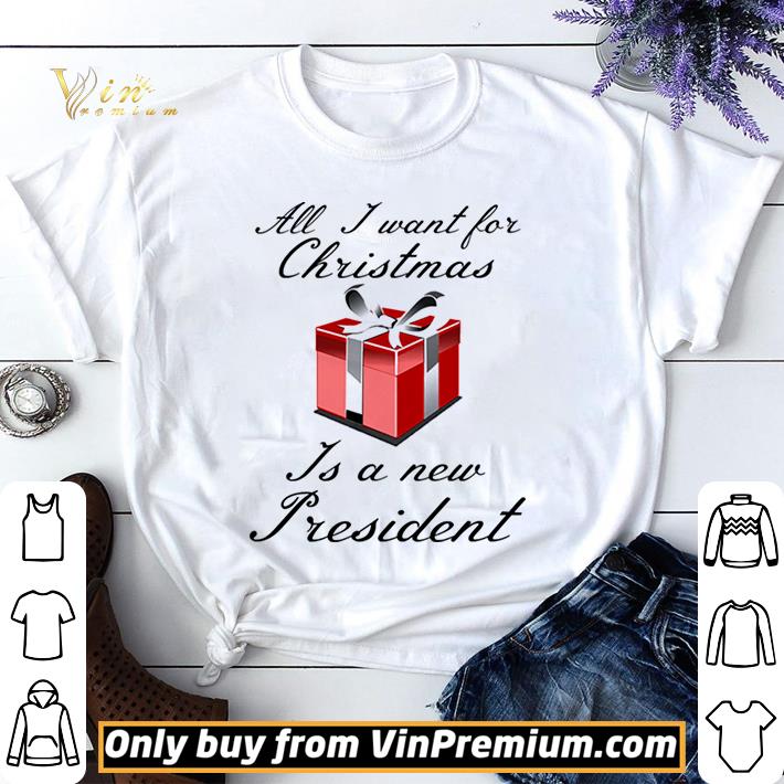 All I Want For Christmas Is A New President shirt sweater