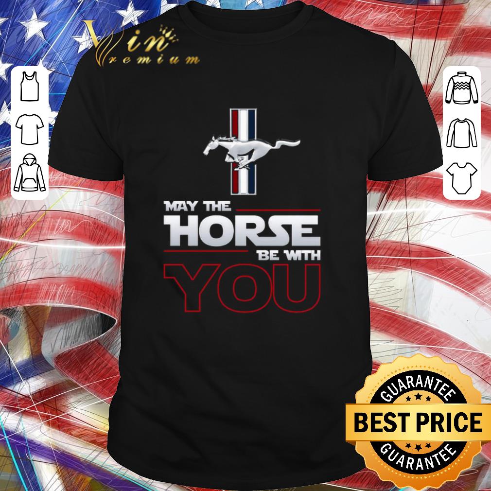 Pretty Ford Mustang May The Horse Be With You shirt