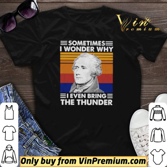 Alexander Hamilton Sometimes I Wonder Why I Every Bring The Thunder Vintage shirt sweater