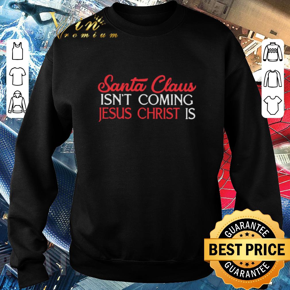 f7e4f765 nice santa claus isn t coming jesus christ is shirt 4 - Nice Santa Claus Isn’t Coming Jesus Christ Is shirt