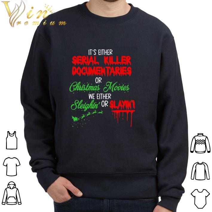 f8ec5847 original official it s either serial killer documentaries or christmas movies we either sleighin or slayin tshirt sweatshirt 4 - Original Official It’s either Serial Killer Documentaries or Christmas movies we either Sleighin’ or Slayin tshirt sweatshirt