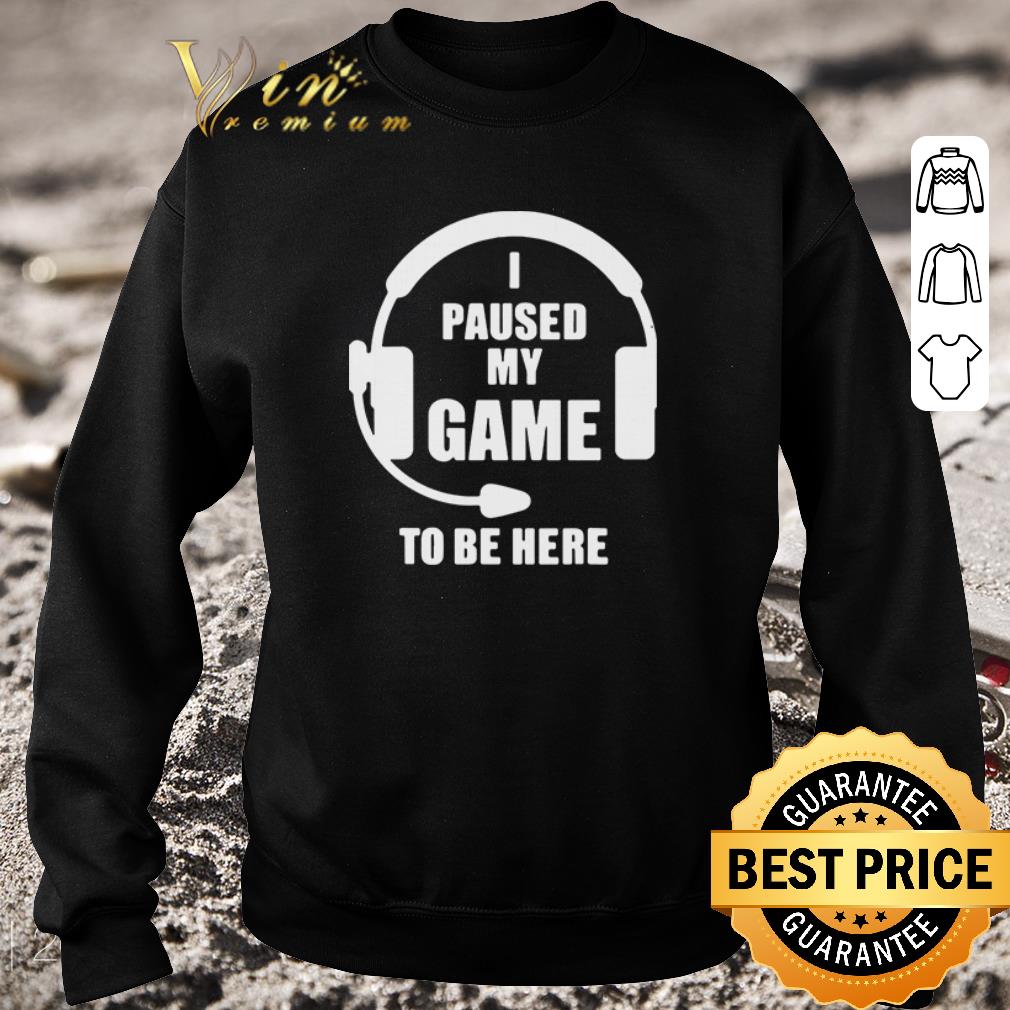 Nice I paused my game to be here shirt 90875f7a nice i paused my game to be here shirt 4 - Nice I paused my game to be here shirt