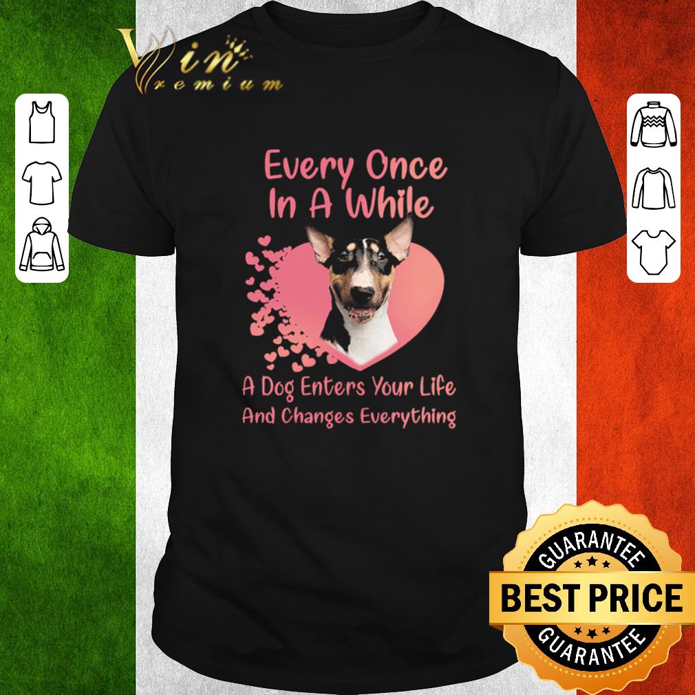 Funny Bull Terrier every once in a while a dog enters your life and changes everything shirt