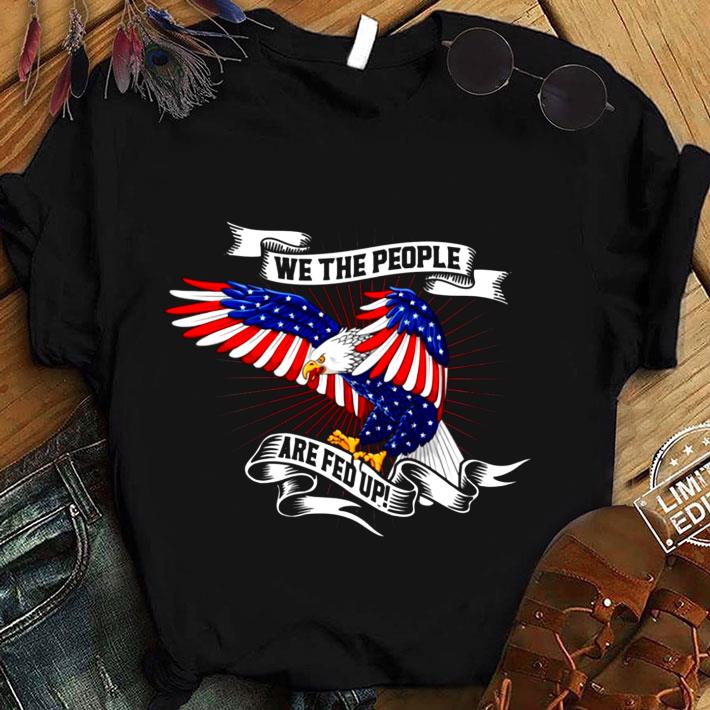 Original Eagle Wings American Flag We The People Are Fed Up shirt