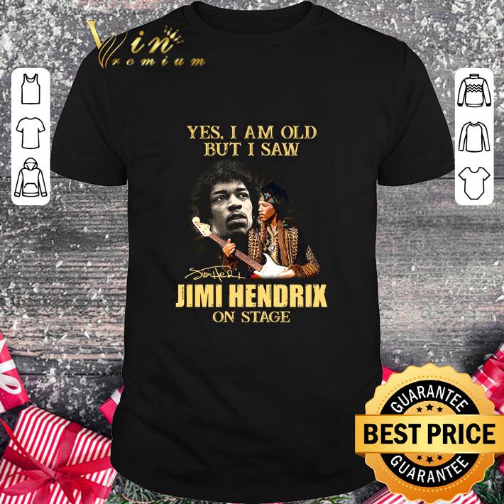 Funny Yes I Am Old But I Saw Jimi Hendrix On Stage Signed shirt