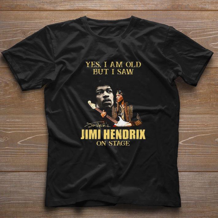 Funny Yes I Am Old But I Saw Jimi Hendrix On Stage Signed shirt