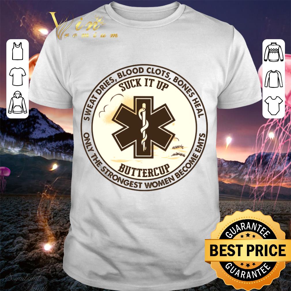 Original Sweat Dries Blood Clots Bones Heal Suck It Up Buttercup Only The Strongest Women Become EMTs Shirt
